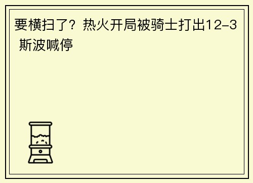 要横扫了？热火开局被骑士打出12-3 斯波喊停